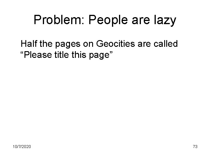 Problem: People are lazy Half the pages on Geocities are called “Please title this