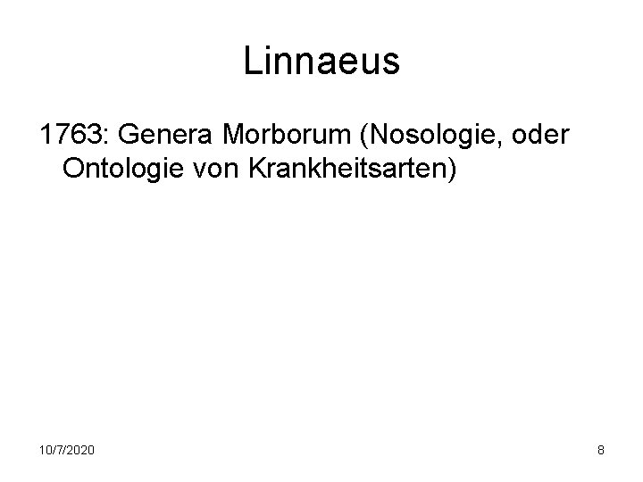 Linnaeus 1763: Genera Morborum (Nosologie, oder Ontologie von Krankheitsarten) 10/7/2020 8 