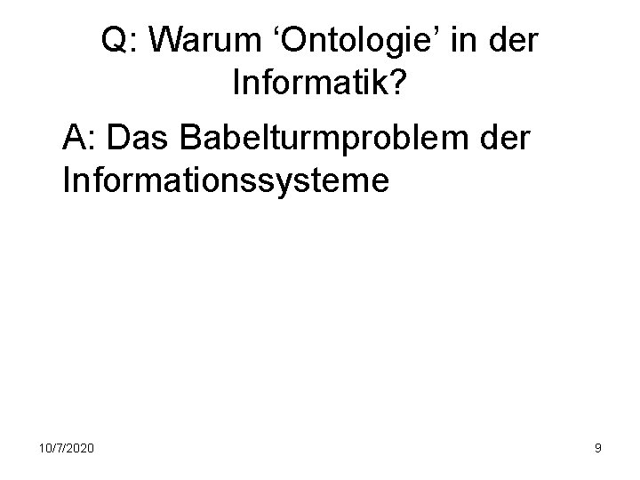 Q: Warum ‘Ontologie’ in der Informatik? A: Das Babelturmproblem der Informationssysteme 10/7/2020 9 