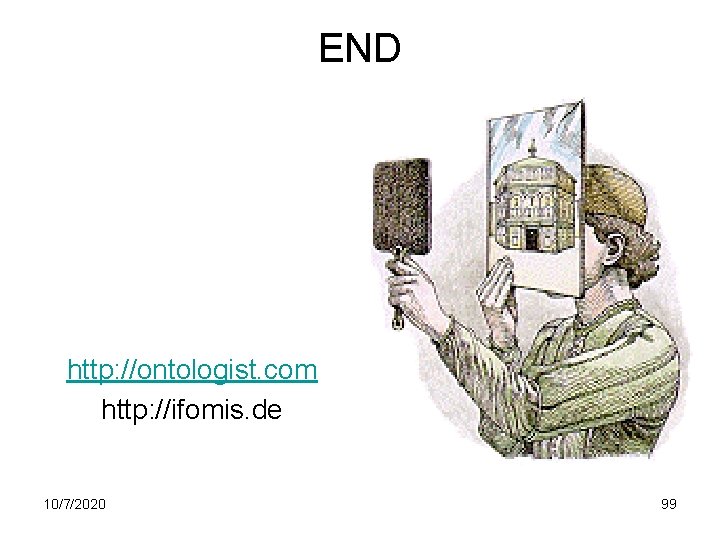 END http: //ontologist. com http: //ifomis. de 10/7/2020 99 