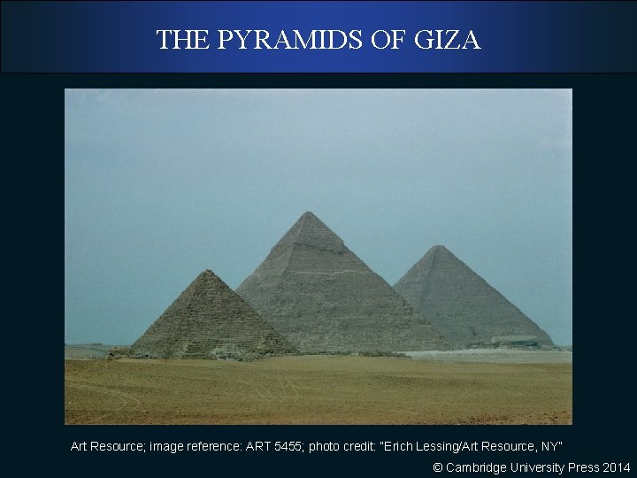 THE PYRAMIDS OF GIZA Art Resource; image reference: ART 5455; photo credit: “Erich Lessing/Art