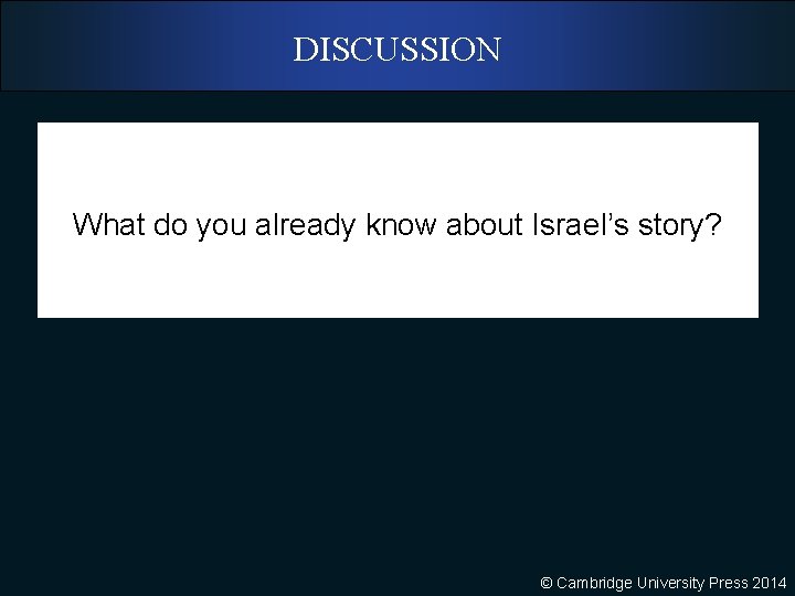 DISCUSSION What do you already know about Israel’s story? © Cambridge University Press 2014