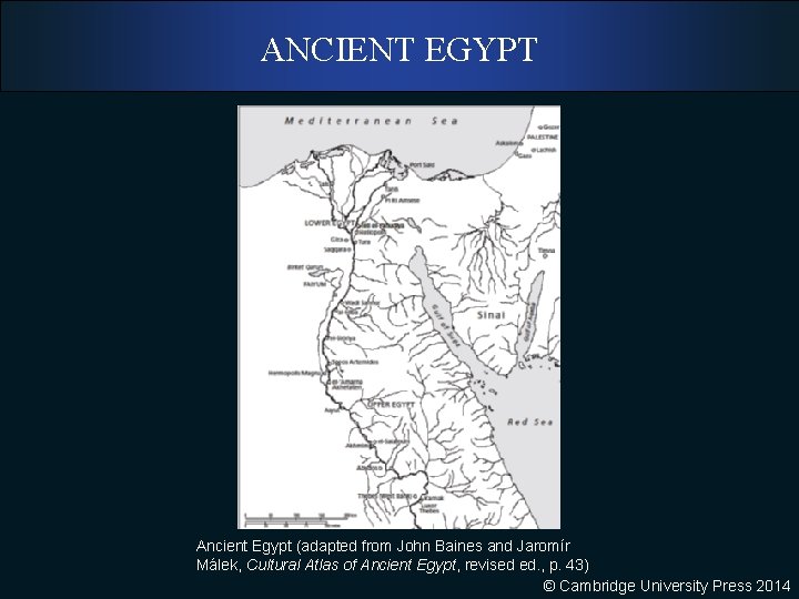 ANCIENT EGYPT Ancient Egypt (adapted from John Baines and Jaromír Málek, Cultural Atlas of