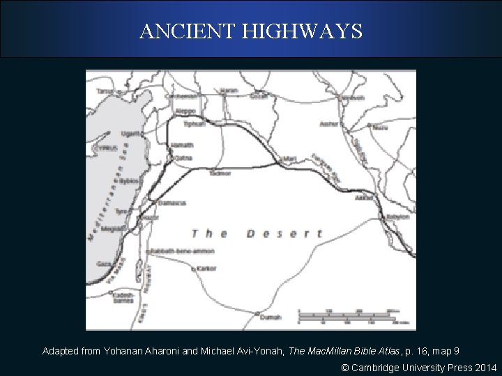 ANCIENT HIGHWAYS Adapted from Yohanan Aharoni and Michael Avi-Yonah, The Mac. Millan Bible Atlas,