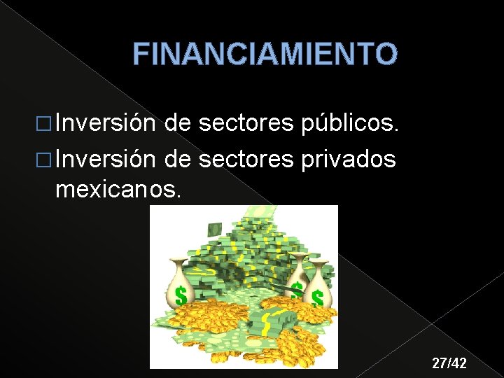 FINANCIAMIENTO � Inversión de sectores públicos. � Inversión de sectores privados mexicanos. 27/42 