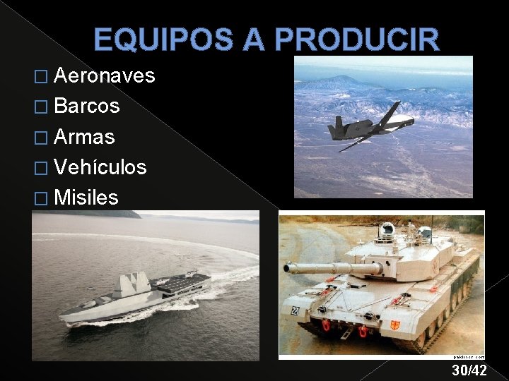 EQUIPOS A PRODUCIR � Aeronaves � Barcos � Armas � Vehículos � Misiles 30/42