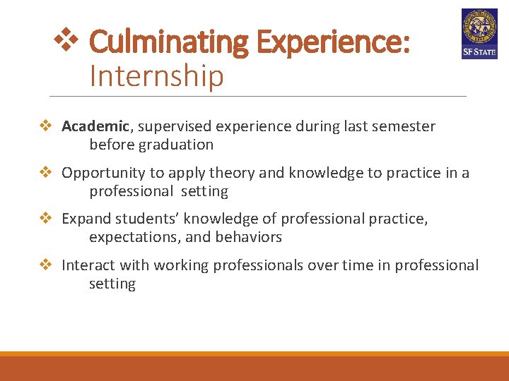 Culminating Experience: Internship Academic, supervised experience during last semester before graduation Opportunity to Culminating Experience: Internship Academic, supervised experience during last semester before graduation Opportunity to