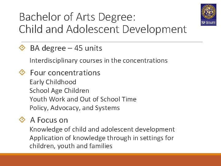 Bachelor of Arts Degree: Child and Adolescent Development BA degree – 45 units Interdisciplinary Bachelor of Arts Degree: Child and Adolescent Development BA degree – 45 units Interdisciplinary