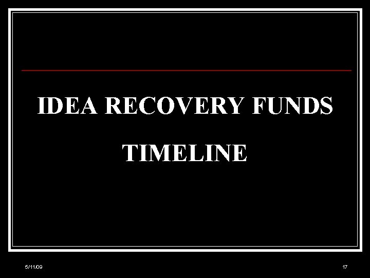 IDEA RECOVERY FUNDS TIMELINE 5/11/09 17 