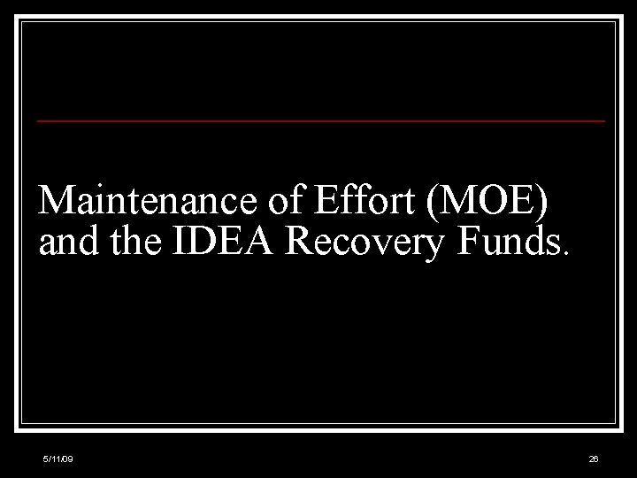 Maintenance of Effort (MOE) and the IDEA Recovery Funds. 5/11/09 26 