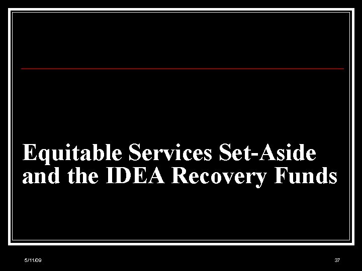 Equitable Services Set-Aside and the IDEA Recovery Funds 5/11/09 37 