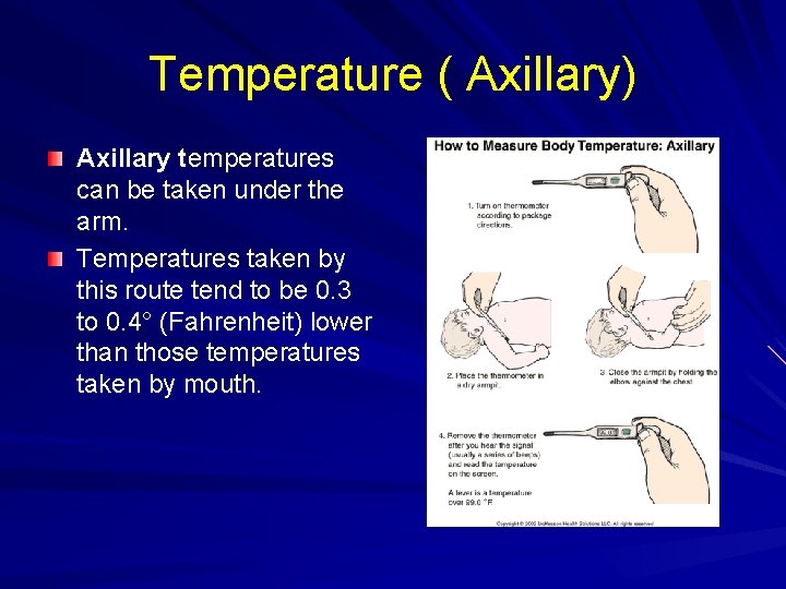 Temperature ( Axillary) Axillary temperatures can be taken under the arm. Temperatures taken by