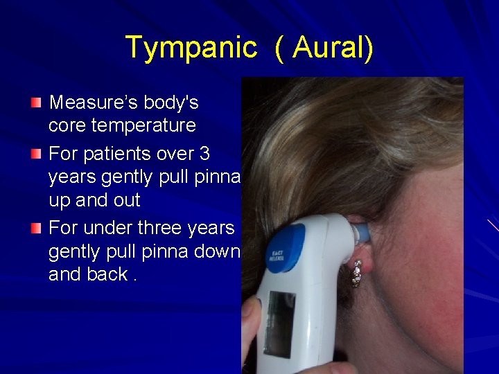 Tympanic ( Aural) Measure’s body's core temperature For patients over 3 years gently pull