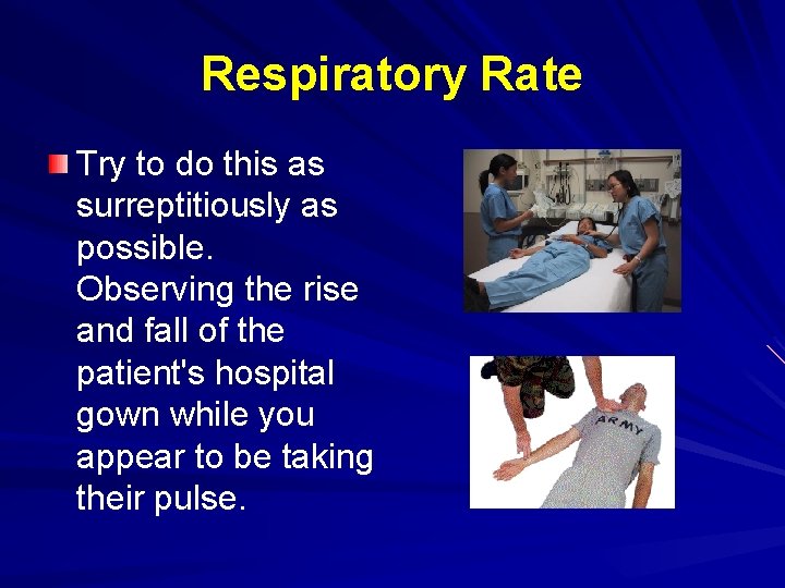 Respiratory Rate Try to do this as surreptitiously as possible. Observing the rise and