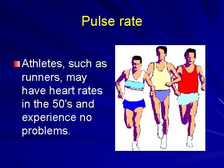 Pulse rate Athletes, such as runners, may have heart rates in the 50's and