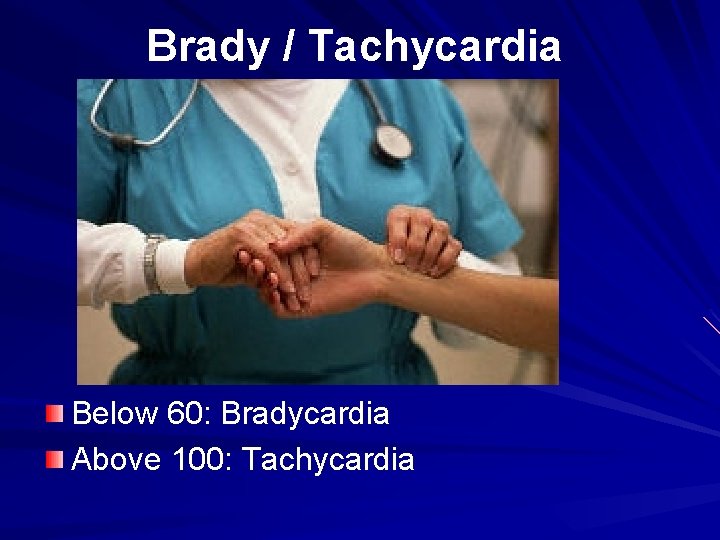 Brady / Tachycardia Below 60: Bradycardia Above 100: Tachycardia 