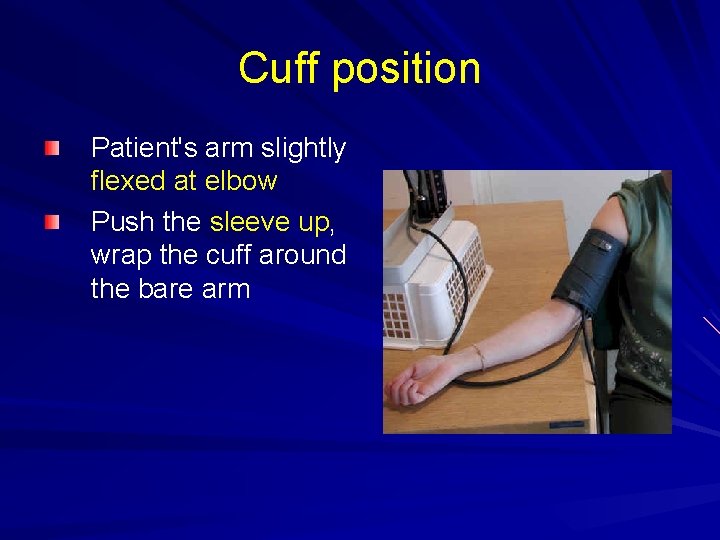 Cuff position Patient's arm slightly flexed at elbow Push the sleeve up, wrap the