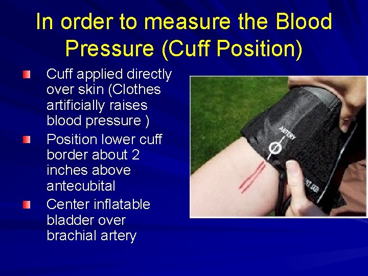 In order to measure the Blood Pressure (Cuff Position) Cuff applied directly over skin