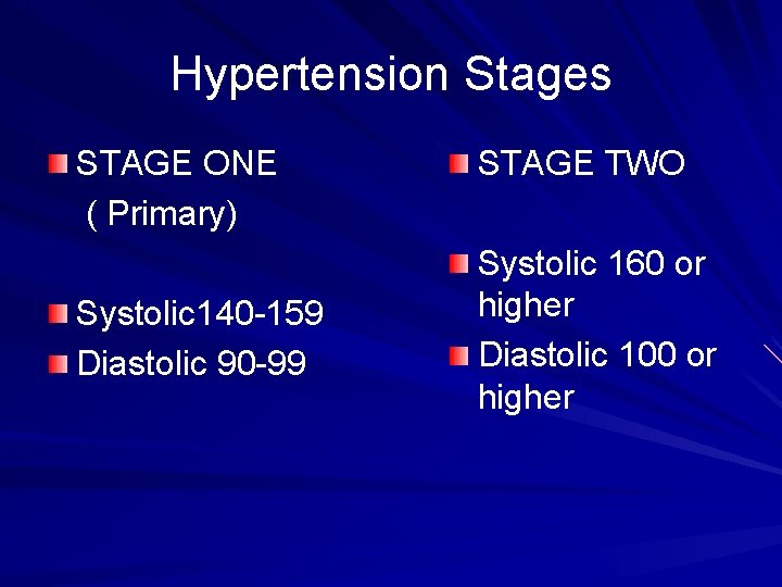 Hypertension Stages STAGE ONE ( Primary) Systolic 140 -159 Diastolic 90 -99 STAGE TWO