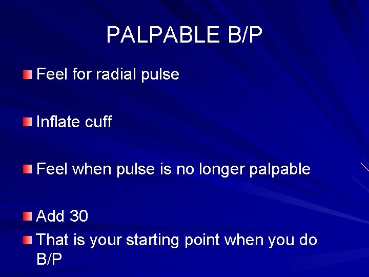 PALPABLE B/P Feel for radial pulse Inflate cuff Feel when pulse is no longer