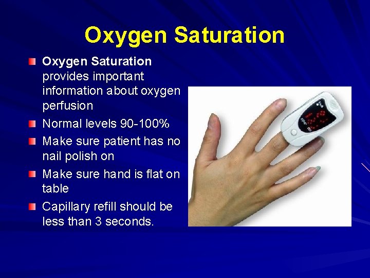 Oxygen Saturation provides important information about oxygen perfusion Normal levels 90 -100% Make sure