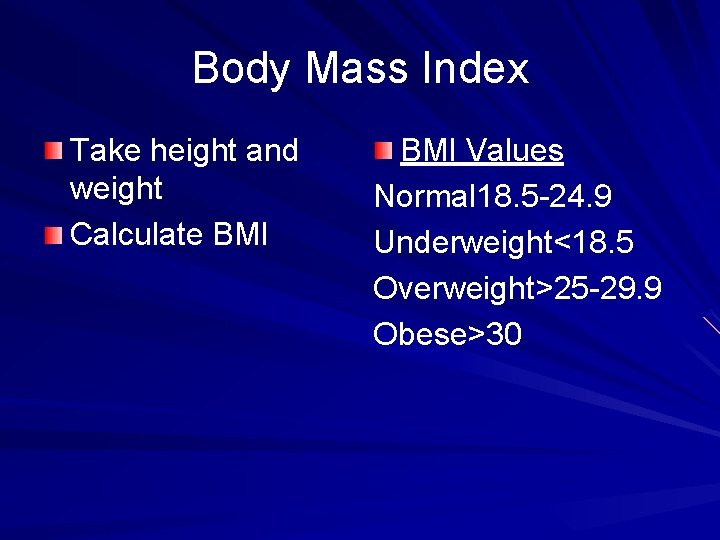 Body Mass Index Take height and weight Calculate BMI Values Normal 18. 5 -24.