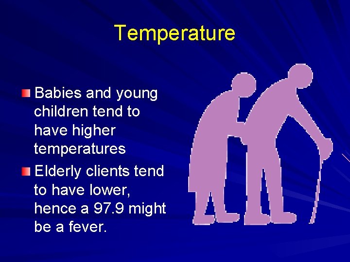 Temperature Babies and young children tend to have higher temperatures Elderly clients tend to