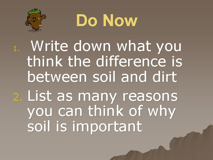 Do Now Write down what you think the difference is between soil and dirt