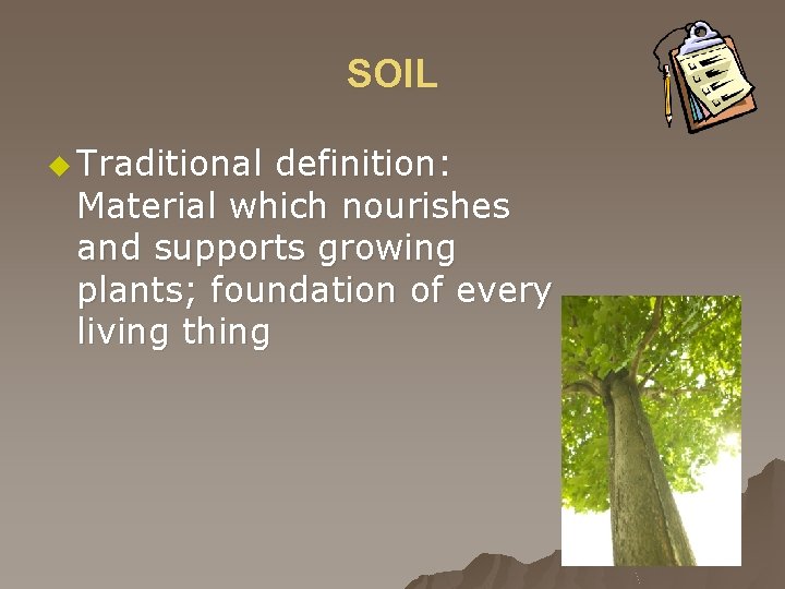 SOIL u Traditional definition: Material which nourishes and supports growing plants; foundation of every