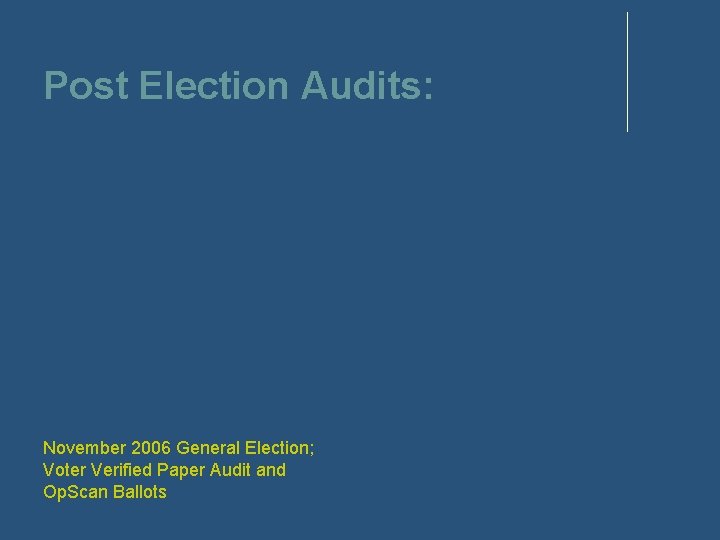 Post Election Audits: November 2006 General Election; Voter Verified Paper Audit and Op. Scan