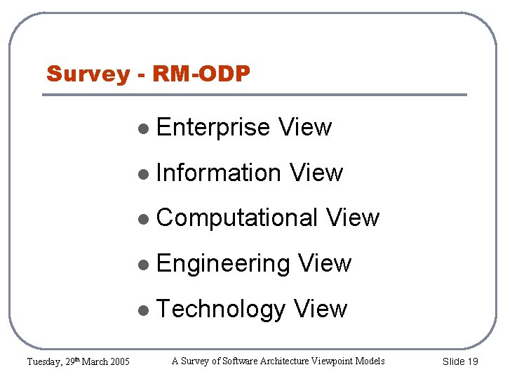 Survey - RM-ODP Enterprise View Information View Computational Tuesday, 29 th March 2005 View