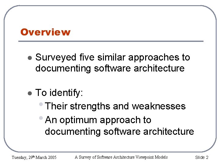 Overview Surveyed five similar approaches to documenting software architecture To identify: • Their strengths