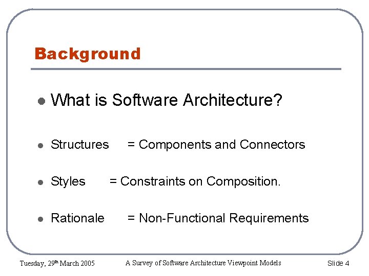 Background What is Software Architecture? Structures Styles Rationale Tuesday, 29 th March 2005 =