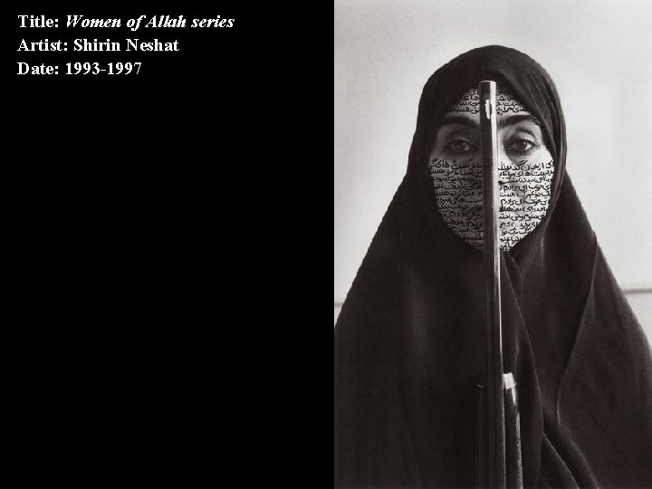 Title: Women of Allah series Artist: Shirin Neshat Date: 1993 -1997 