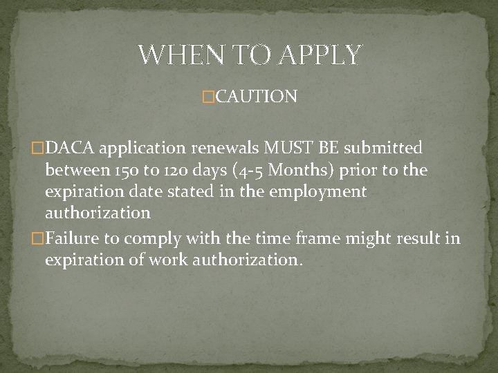 WHEN TO APPLY �CAUTION �DACA application renewals MUST BE submitted between 150 to 120 WHEN TO APPLY �CAUTION �DACA application renewals MUST BE submitted between 150 to 120
