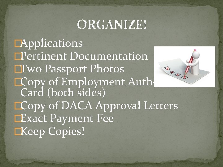 ORGANIZE! �Applications �Pertinent Documentation �Two Passport Photos �Copy of Employment Authorization Card (both sides) ORGANIZE! �Applications �Pertinent Documentation �Two Passport Photos �Copy of Employment Authorization Card (both sides)