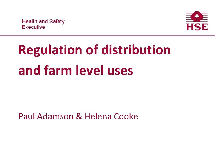 Healthand and. Safety Executive Regulation of distribution and farm level uses Paul Adamson &