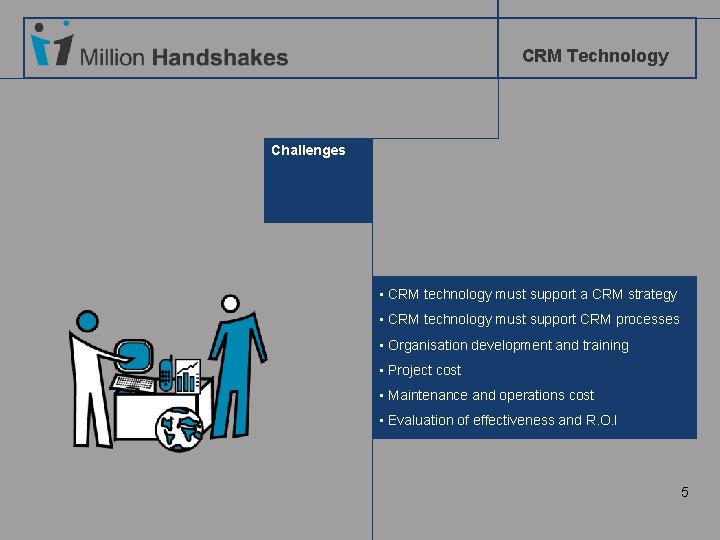 CRM Technology Challenges • CRM technology must support a CRM strategy • CRM technology