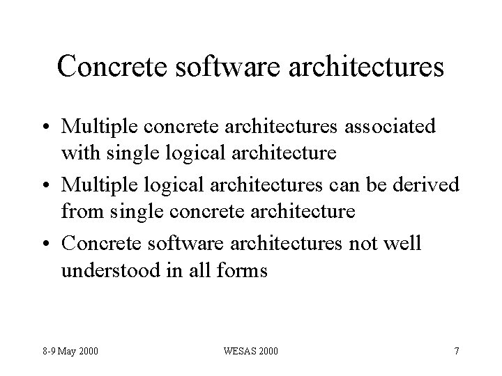 Concrete software architectures • Multiple concrete architectures associated with single logical architecture • Multiple