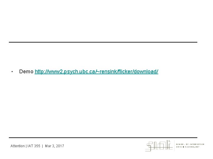  • Demo http: //www 2. psych. ubc. ca/~rensink/flicker/download/ Attention | IAT 355 |