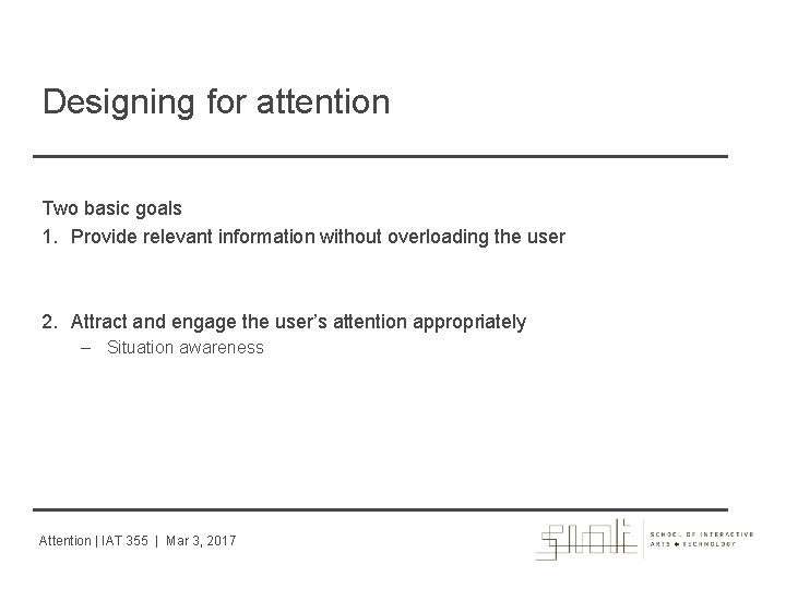 Designing for attention Two basic goals 1. Provide relevant information without overloading the user