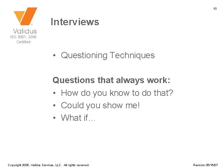 10 Interviews ISO 9001: 2000 Certified • Questioning Techniques Questions that always work: •