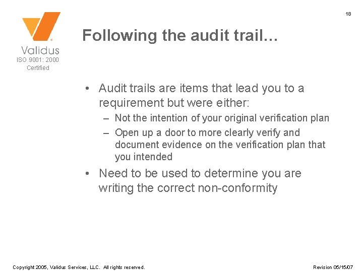 18 Following the audit trail… ISO 9001: 2000 Certified • Audit trails are items