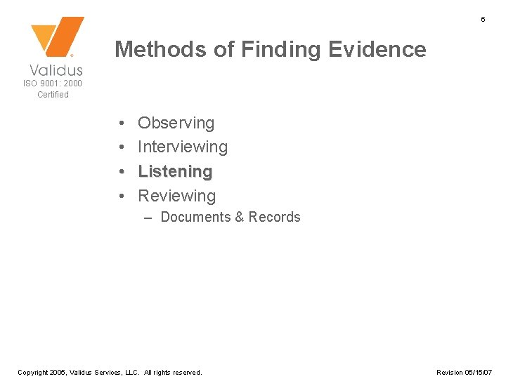 6 Methods of Finding Evidence ISO 9001: 2000 Certified • • Observing Interviewing Listening