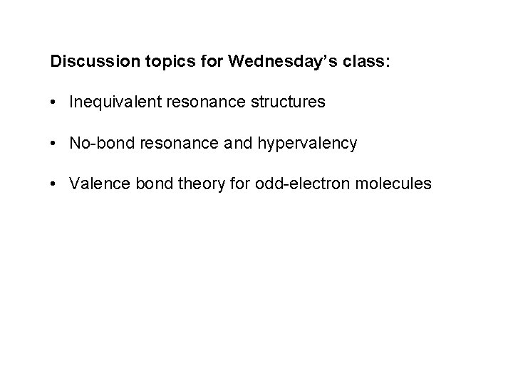 Discussion topics for Wednesday’s class: • Inequivalent resonance structures • No-bond resonance and hypervalency