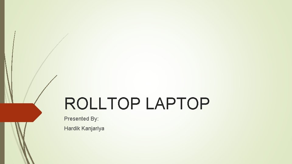 ROLLTOP LAPTOP Presented By: Hardik Kanjariya 