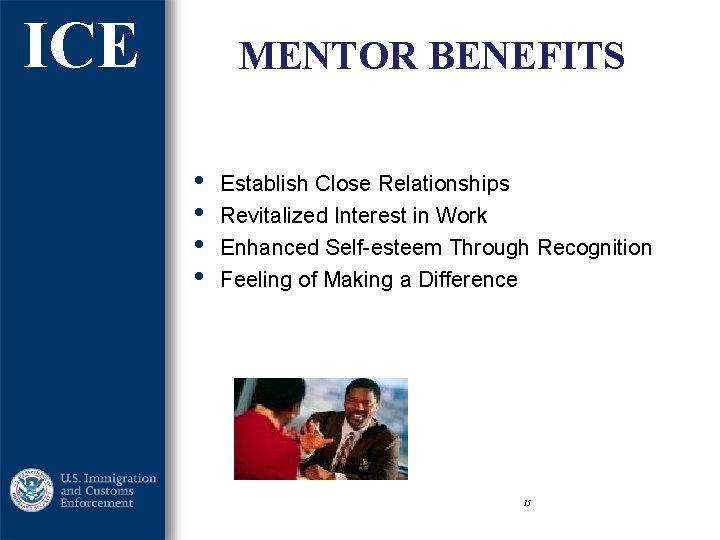 ICE MENTOR BENEFITS • • Establish Close Relationships Revitalized Interest in Work Enhanced Self-esteem