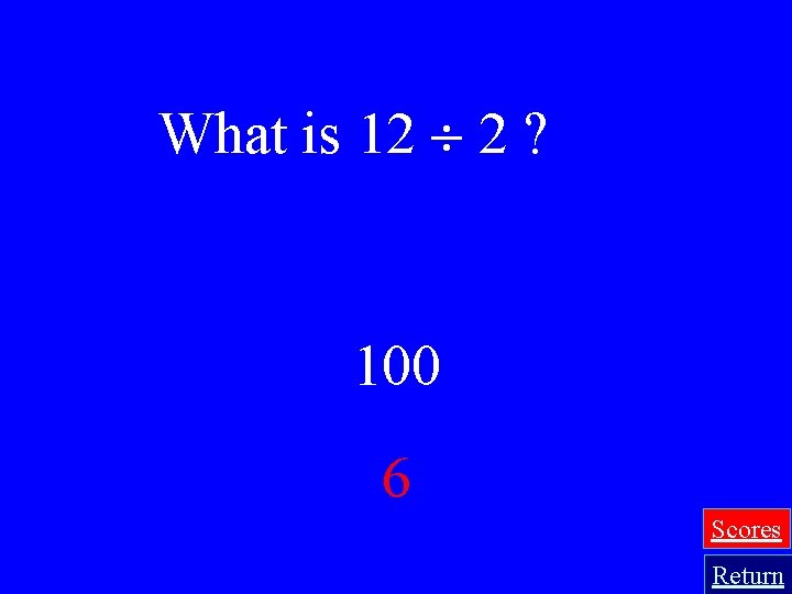 What is 12 2 ? 100 6 Scores Return 