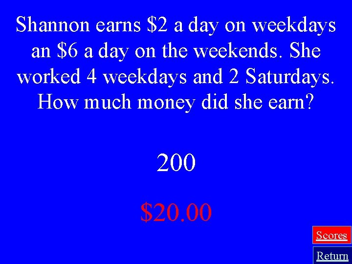 Shannon earns $2 a day on weekdays an $6 a day on the weekends.