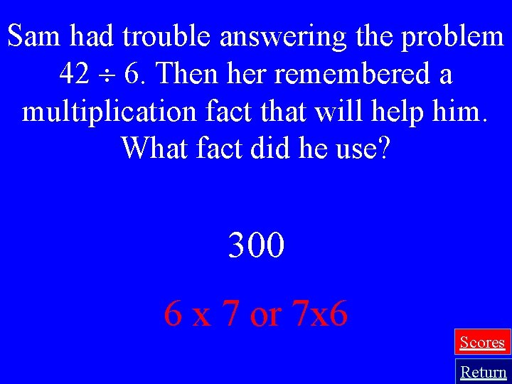 Sam had trouble answering the problem 42 6. Then her remembered a multiplication fact